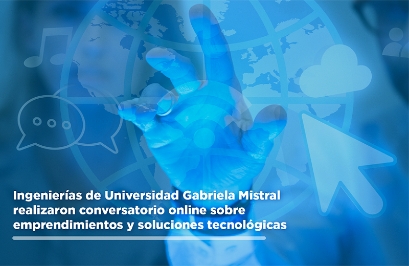 Imagen de la noticia: Ingenierías de Universidad Gabriela Mistral realizaron conversatorio online sobre emprendimientos y soluciones tecnológicas